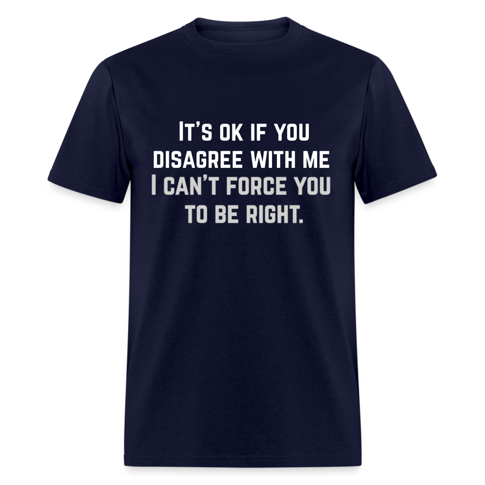 It's OK for you to disagree with me - Classic T-Shirt - navy