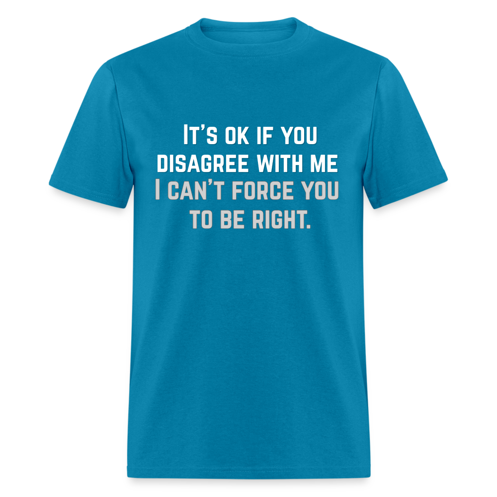 It's OK for you to disagree with me - Classic T-Shirt - turquoise