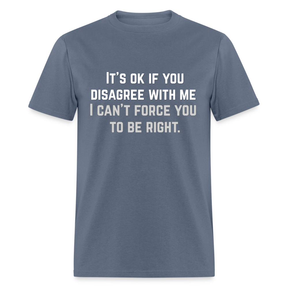 It's OK for you to disagree with me - Classic T-Shirt - denim