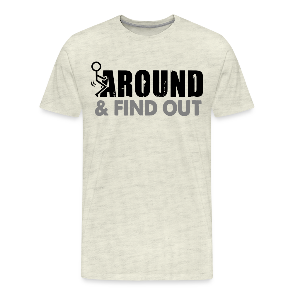 F**k Around & Find Out Men's Premium T-Shirt - heather oatmeal