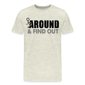 F**k Around & Find Out Men's Premium T-Shirt - heather oatmeal