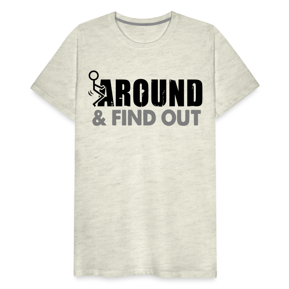 F**k Around & Find Out Men's Premium T-Shirt - heather oatmeal