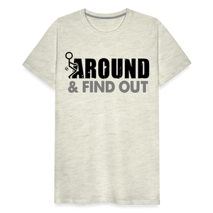 F**k Around & Find Out Men's Premium T-Shirt - heather oatmeal