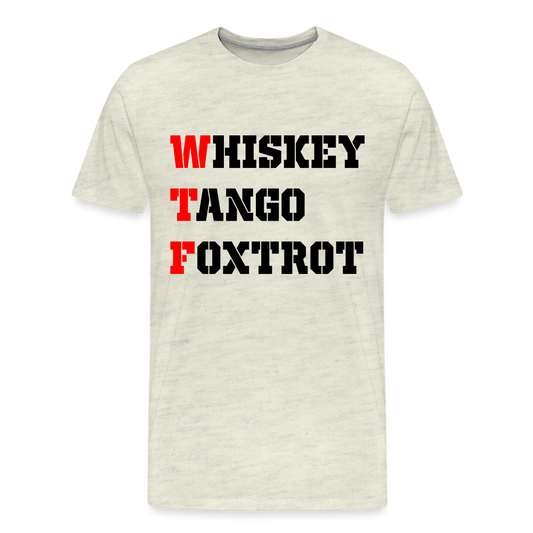 Whiskey Tango Foxtrot Men's Premium T-Shirt - heather oatmeal