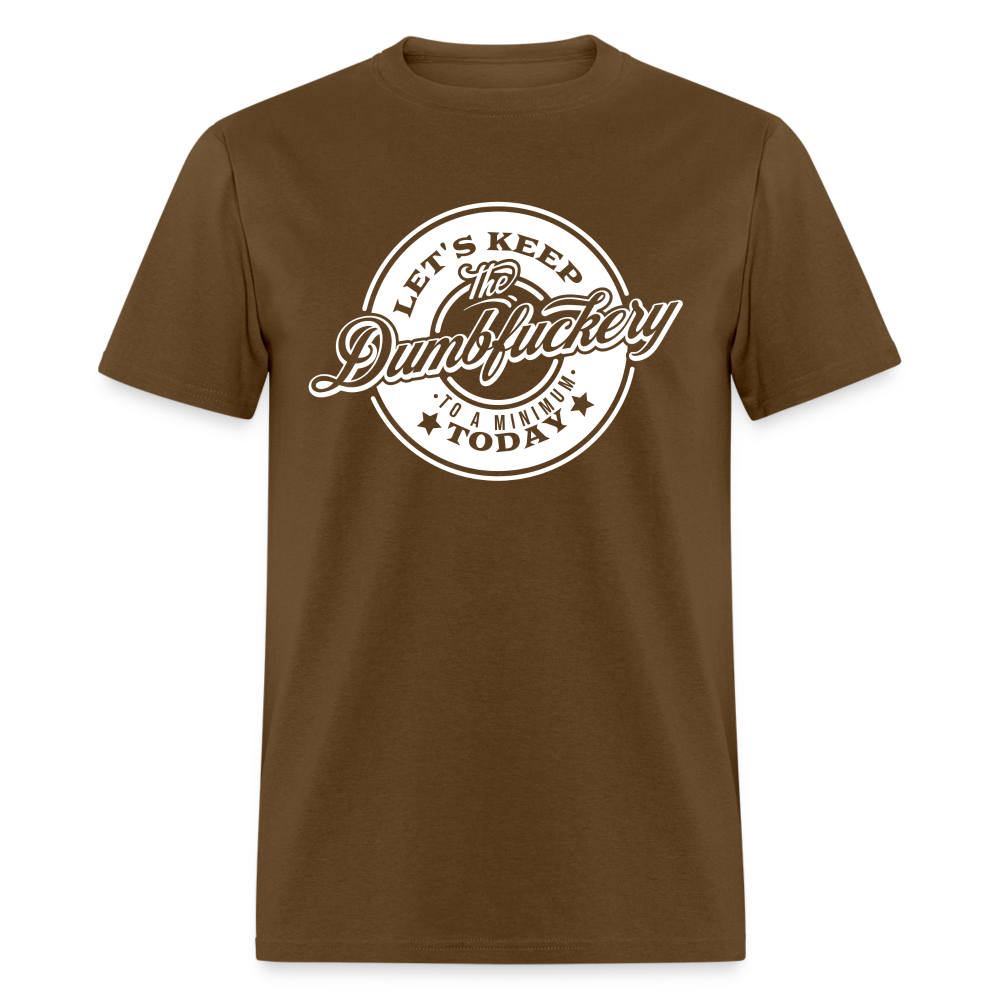 Let's Keep The Dumbfuckery To a Minimum Today V2 Classic T-Shirt - brown