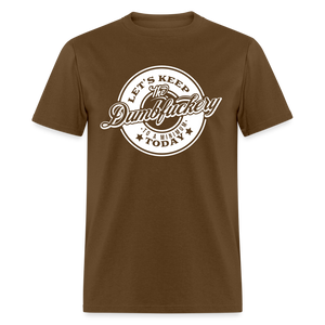 Let's Keep The Dumbfuckery To a Minimum Today V2 Classic T-Shirt - brown