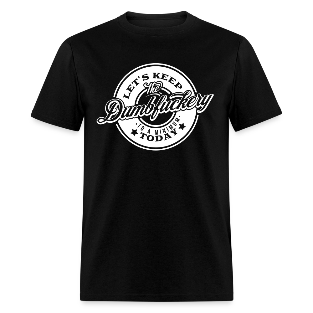 Let's Keep The Dumbfuckery To a Minimum Today V2 Classic T-Shirt - black