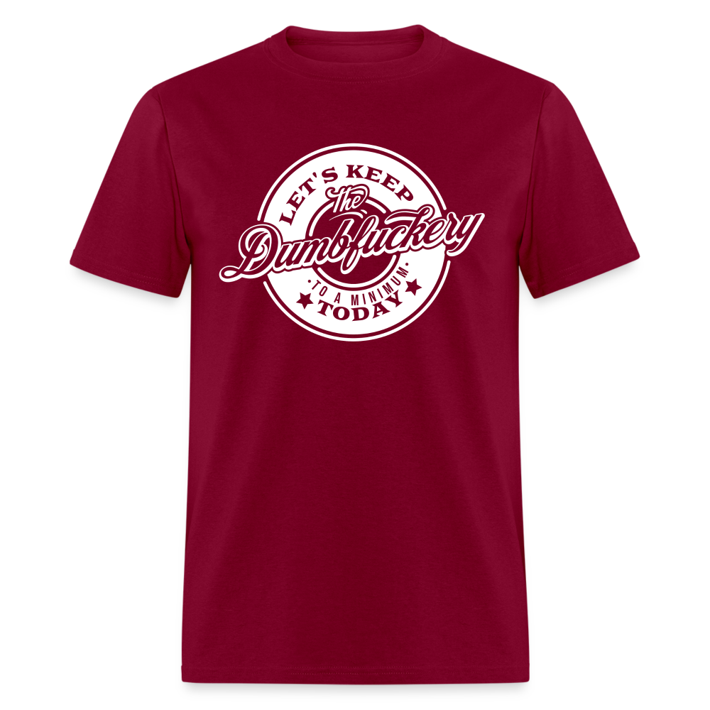 Let's Keep The Dumbfuckery To a Minimum Today V2 Classic T-Shirt - burgundy