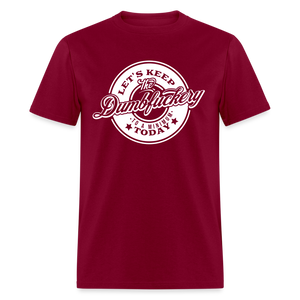 Let's Keep The Dumbfuckery To a Minimum Today V2 Classic T-Shirt - burgundy