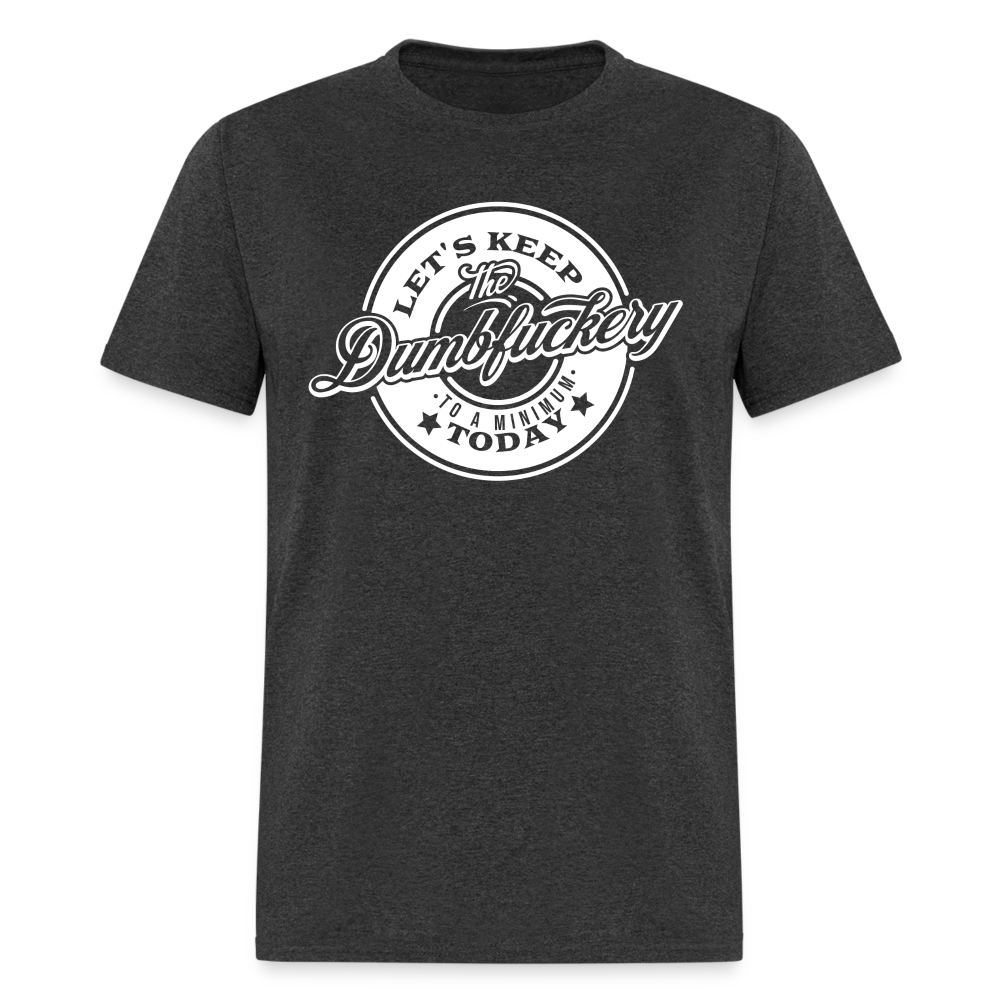 Let's Keep The Dumbfuckery To a Minimum Today V2 Classic T-Shirt - heather black