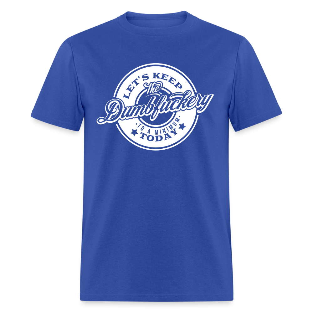 Let's Keep The Dumbfuckery To a Minimum Today V2 Classic T-Shirt - royal blue