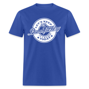 Let's Keep The Dumbfuckery To a Minimum Today V2 Classic T-Shirt - royal blue