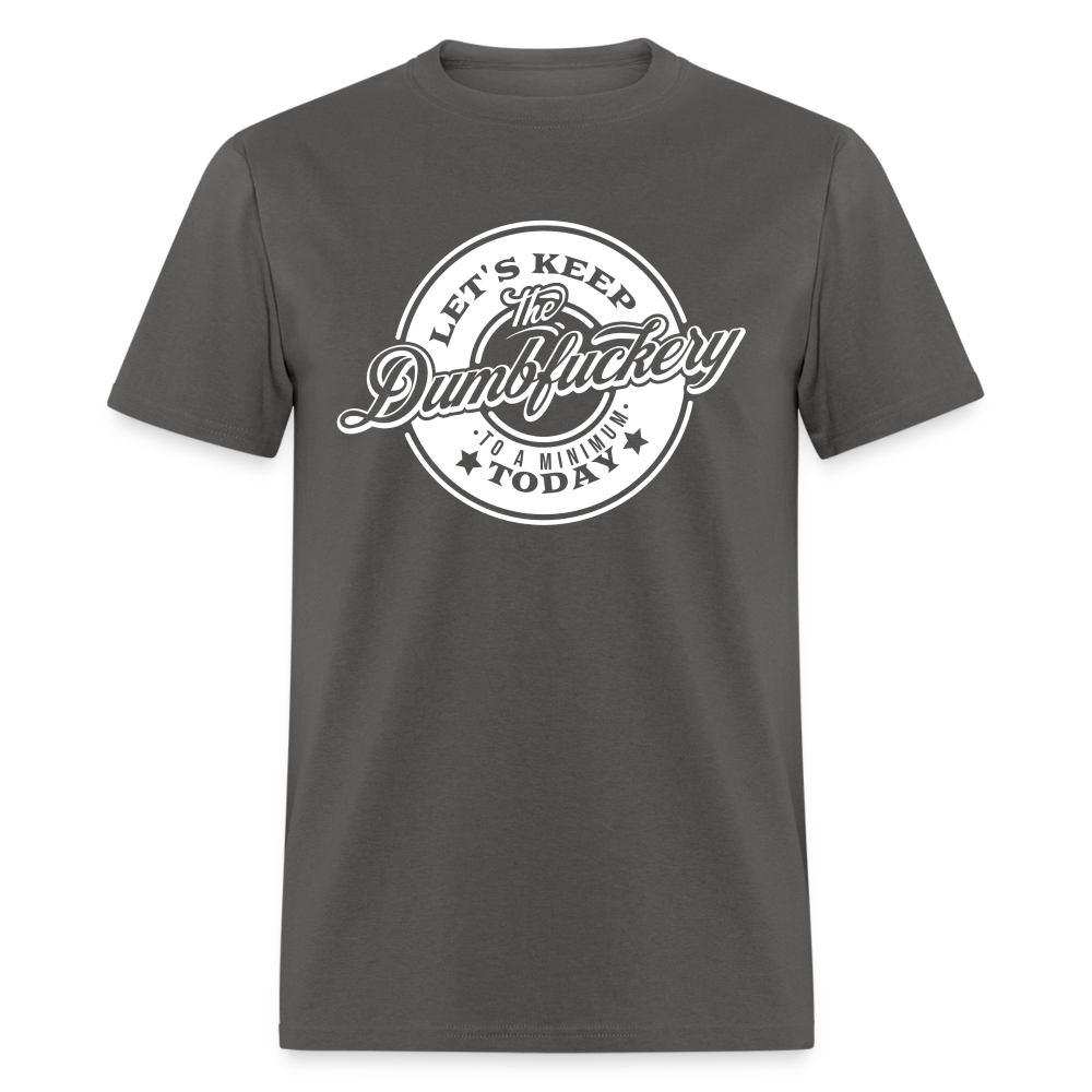 Let's Keep The Dumbfuckery To a Minimum Today V2 Classic T-Shirt - charcoal