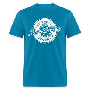 Let's Keep The Dumbfuckery To a Minimum Today V2 Classic T-Shirt - turquoise