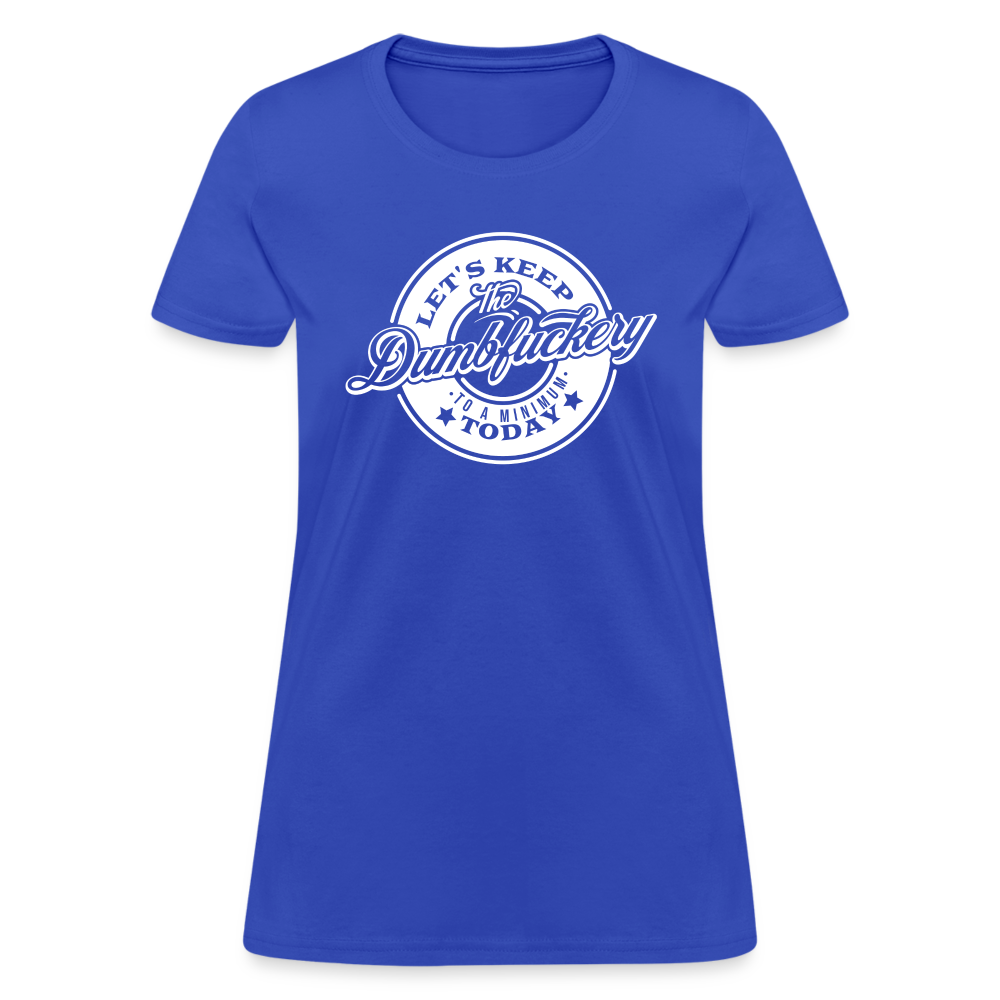 Let's Keep The Dumbfuckery To a Minimum Today Women's T-Shirt - royal blue