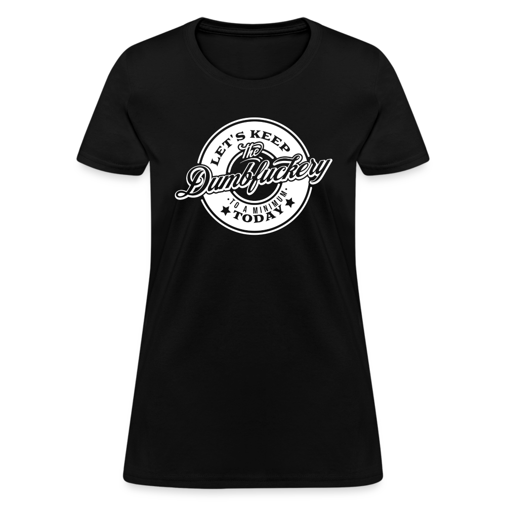 Let's Keep The Dumbfuckery To a Minimum Today Women's T-Shirt - black