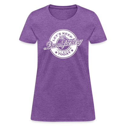 Let's Keep The Dumbfuckery To a Minimum Today Women's T-Shirt - purple heather