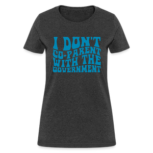 I Don't Co-parent With the Government Women's T-Shirt - heather black