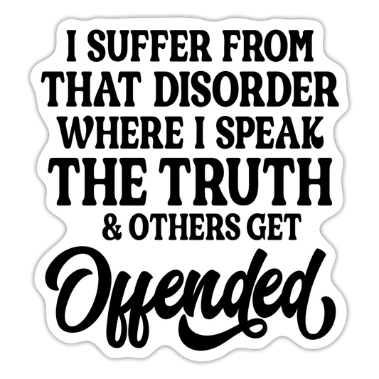 I Suffer From That Disorder Where I Speak The Truth... Sticker - white matte