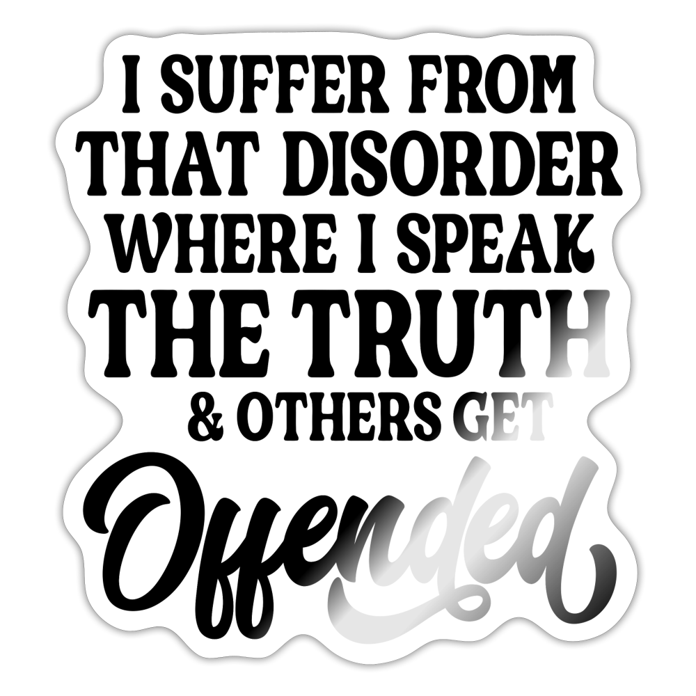 I Suffer From That Disorder Where I Speak The Truth... Sticker - white glossy