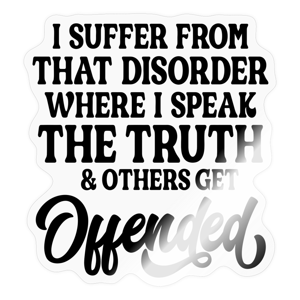 I Suffer From That Disorder Where I Speak The Truth... Sticker - transparent glossy