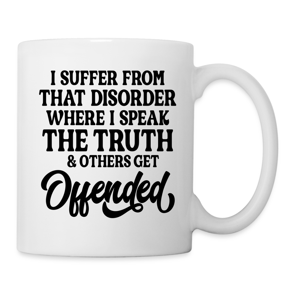 I Suffer From That Disorder Where I Speak The Truth... Coffee/Tea Mug - white