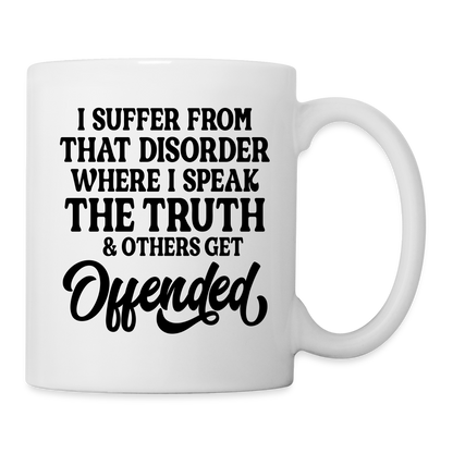 I Suffer From That Disorder Where I Speak The Truth... Coffee/Tea Mug - white