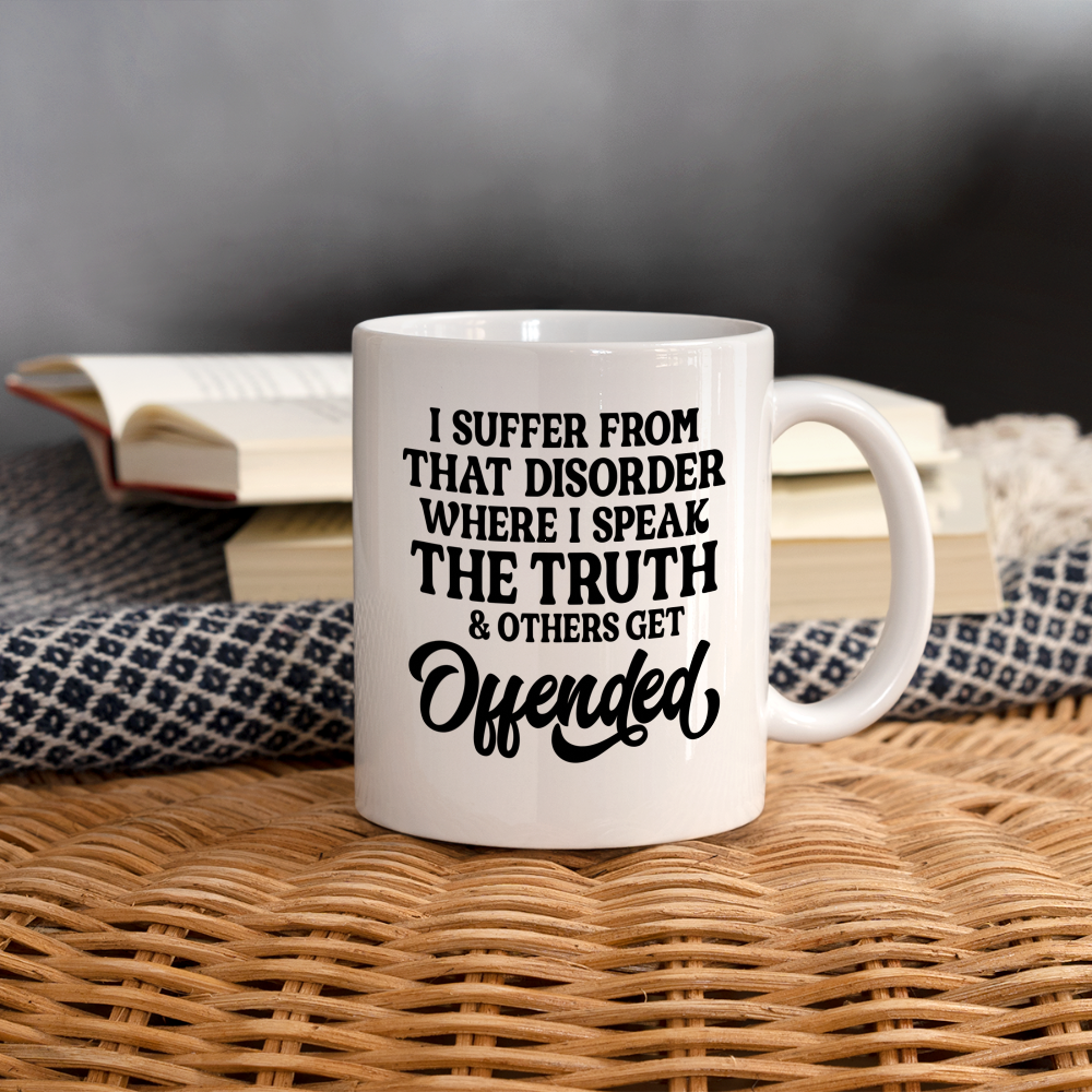 I Suffer From That Disorder Where I Speak The Truth... Coffee/Tea Mug - white