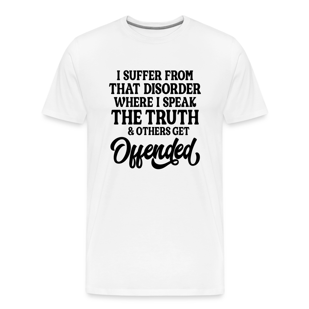 I Suffer From That Disorder Where I Speak The Truth... Men's Premium T-Shirt - white