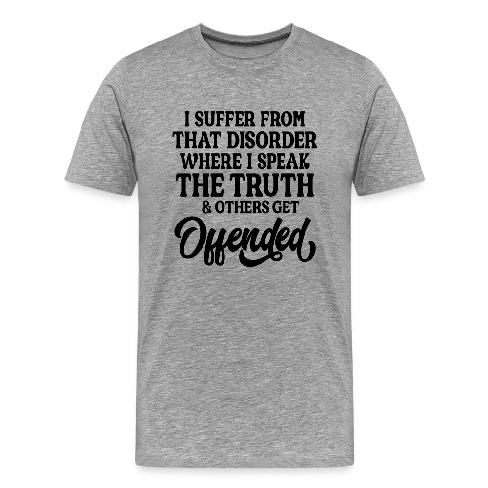 I Suffer From That Disorder Where I Speak The Truth... Men's Premium T-Shirt - heather gray