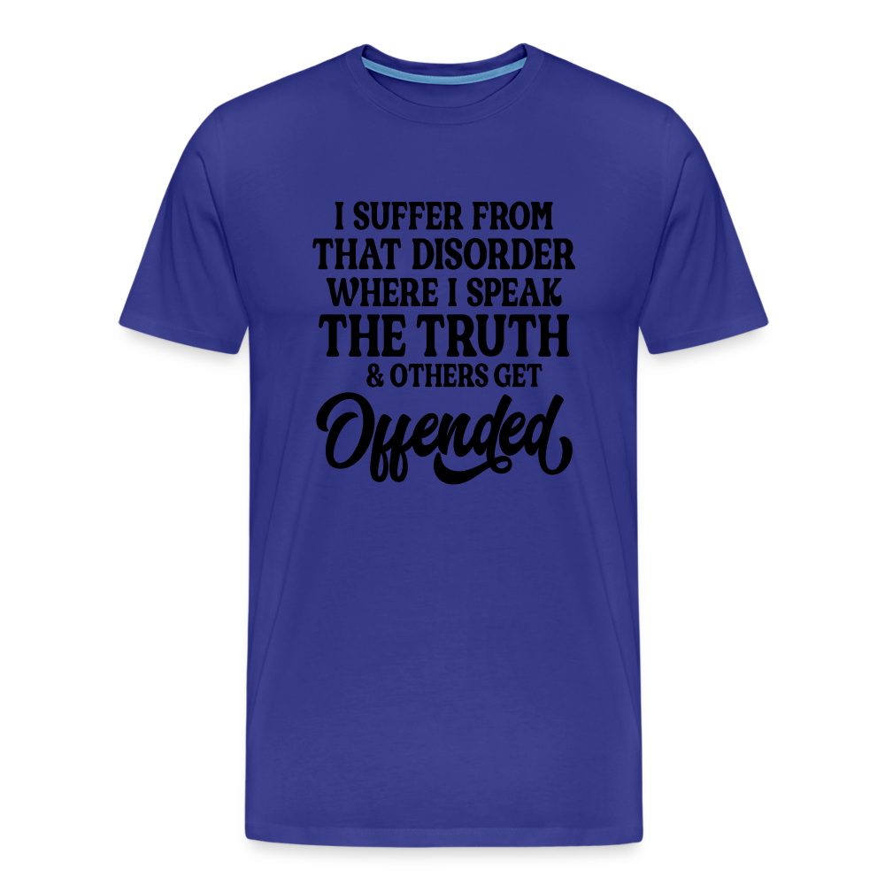 I Suffer From That Disorder Where I Speak The Truth... Men's Premium T-Shirt - royal blue