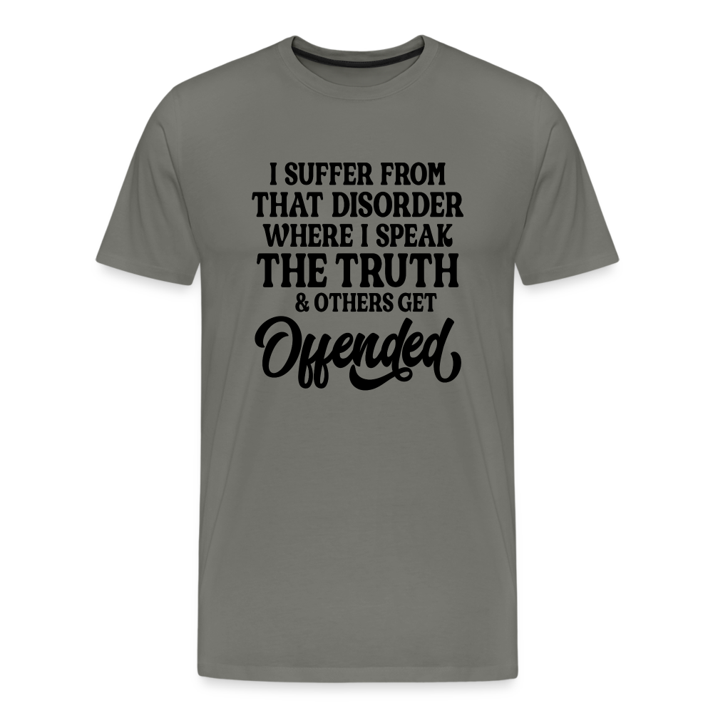 I Suffer From That Disorder Where I Speak The Truth... Men's Premium T-Shirt - asphalt gray