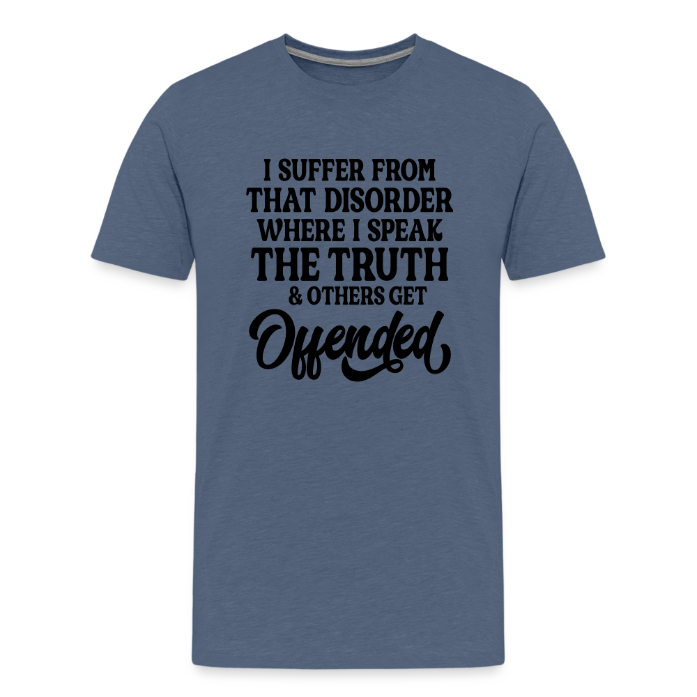 I Suffer From That Disorder Where I Speak The Truth... Men's Premium T-Shirt - heather blue