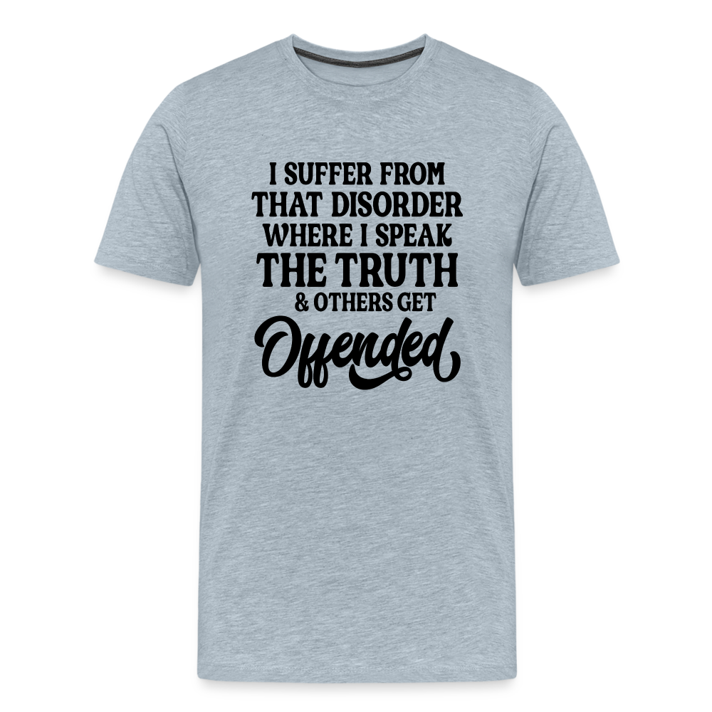 I Suffer From That Disorder Where I Speak The Truth... Men's Premium T-Shirt - heather ice blue