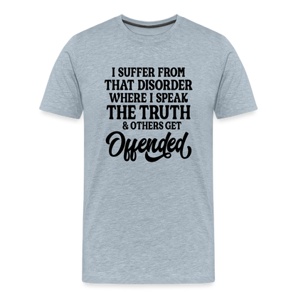 I Suffer From That Disorder Where I Speak The Truth... Men's Premium T-Shirt - heather ice blue