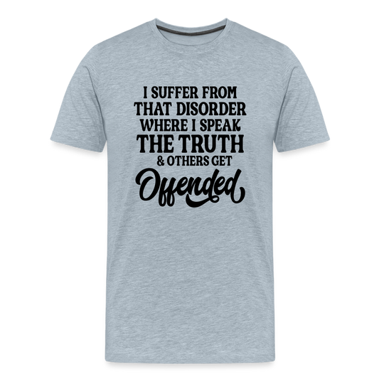 I Suffer From That Disorder Where I Speak The Truth... Men's Premium T-Shirt - heather ice blue