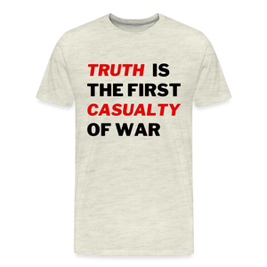 Truth is the First Casualty of War Men's Premium T-Shirt - heather oatmeal