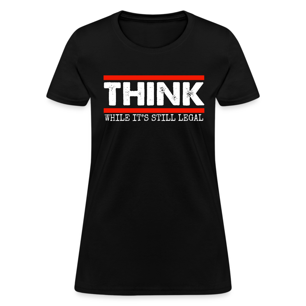 Think While It's Still Legal Women's T-Shirt - black