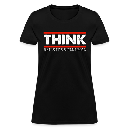 Think While It's Still Legal Women's T-Shirt - black