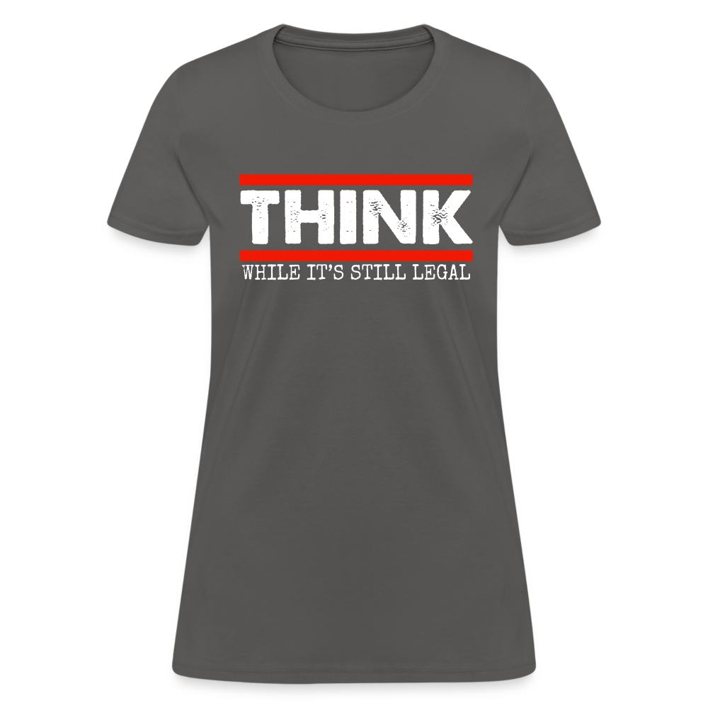 Think While It's Still Legal Women's T-Shirt - charcoal