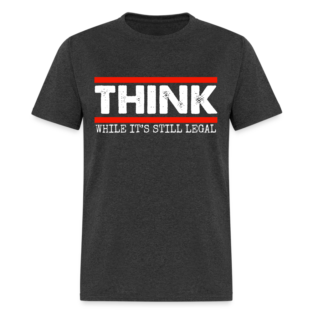 Think While It's Still Legal Men's Classic T-Shirt - heather black