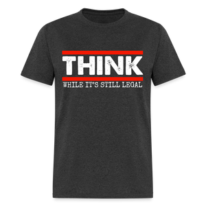 Think While It's Still Legal Men's Classic T-Shirt - heather black