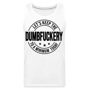 Let's Keep The Dumbfuckery To a Minimum Today Men’s Premium Tank - white