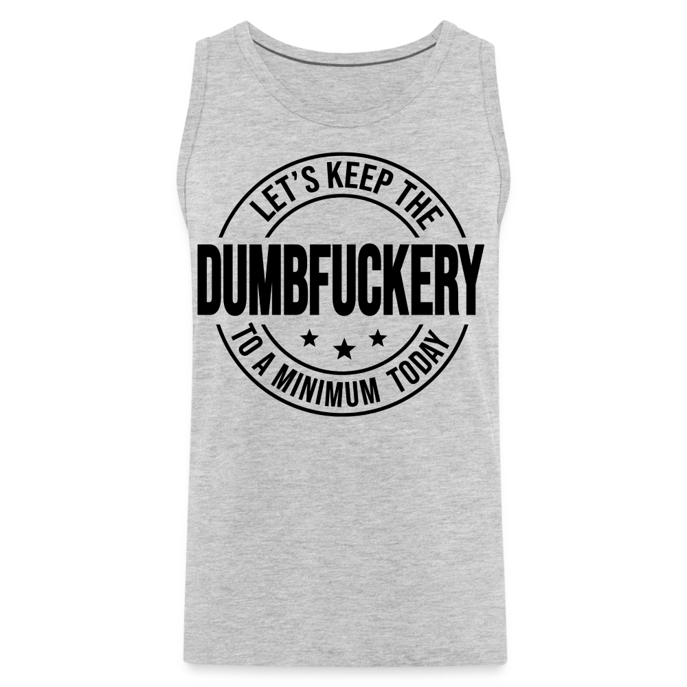 Let's Keep The Dumbfuckery To a Minimum Today Men’s Premium Tank - heather gray