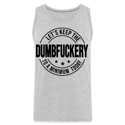 Let's Keep The Dumbfuckery To a Minimum Today Men’s Premium Tank - heather gray