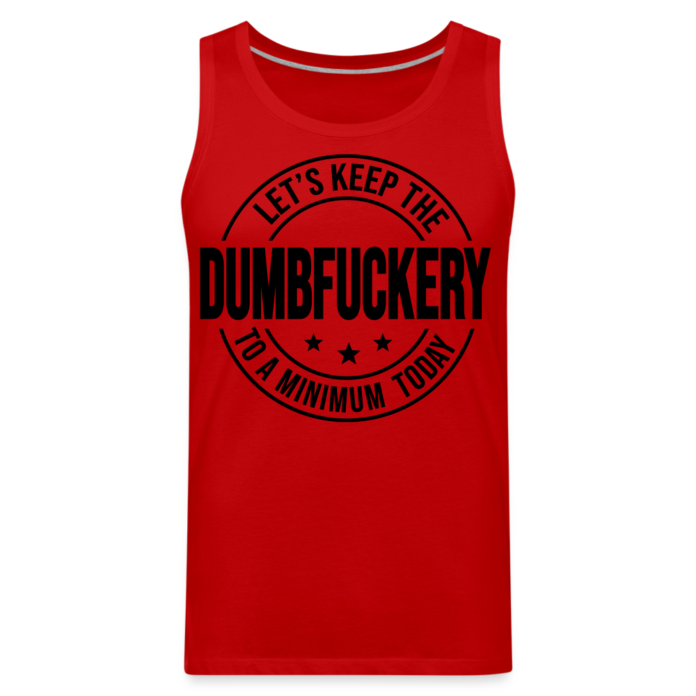 Let's Keep The Dumbfuckery To a Minimum Today Men’s Premium Tank - red