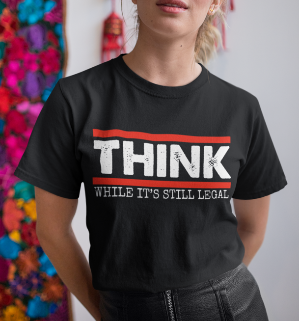 Think While It's Still Legal Women's T-Shirt